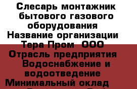 Слесарь-монтажник бытового газового оборудования › Название организации ­ Тера Пром, ООО › Отрасль предприятия ­ Водоснабжение и водоотведение › Минимальный оклад ­ 80 000 - Все города Работа » Вакансии   . Карачаево-Черкесская респ.